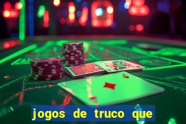 jogos de truco que ganha dinheiro